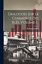 Dialogues Sur Le Commerce Des Blés, Volume 1...