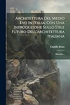 Architettura Del Medio Evo In Italia, Con Una Introduzione Sullo Stile Futuro Dell'architettura Italiana: Ricerche...