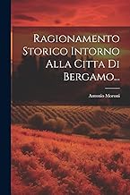 Ragionamento Storico Intorno Alla Citta Di Bergamo...