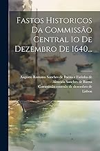 Fastos Historicos Da Commissão Central 1o De Dezembro De 1640...