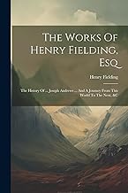 The Works Of Henry Fielding, Esq: The History Of ... Joseph Andrews ... And A Journey From This World To The Next, &c
