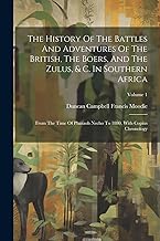 The History Of The Battles And Adventures Of The British, The Boers, And The Zulus, & C. In Southern Africa: From The Time Of Pharaoh Necho To 1880. With Copius Chronology; Volume 1