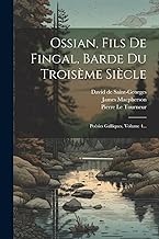 Ossian, Fils De Fingal, Barde Du Troisème Siècle: Poésies Galliques, Volume 4...