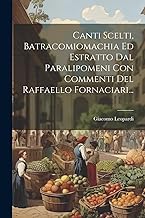 Canti Scelti, Batracomiomachia Ed Estratto Dal Paralipomeni Con Commenti Del Raffaello Fornaciari...