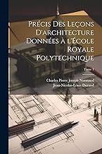 Précis des leçons d'architecture données à l'École royale polytechnique; Tome 1