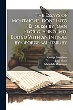 The Essays of Montaigne. Done Into English by John Florio, Anno 1603. Edited With an Introd. by George Saintsbury
