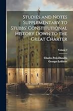 Studies and Notes Supplementary to Stubbs' Constitutional History Down to the Great Charter; Volume 2