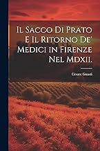Il Sacco Di Prato E Il Ritorno De' Medici in Firenze Nel Mdxii.