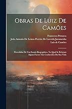 Obras De Luiz De Camões: Precedidas De Um Ensaio Biographico, No Qual Se Relatam Alguns Factos Não Conhecidos Da Sua Vida