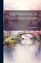 The Writings of Lafcadio Hearn; Volume 12