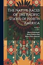 The Native Races of the Pacific States of North America; Volume 5