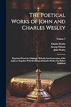 The Poetical Works of John and Charles Wesley: Reprinted From the Originals, With the Last Corrections of the Authors; Together With the Poems of Charles Wesley Not Before Published; Volume 7