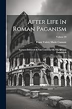 After Life In Roman Paganism: Lectures Delivered At Yale University On The Silliman Foundation; Volume 49