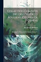 Collection Complète Des Oeuvres De J. J. Rousseau, Citoyen De Genève: Contenant Le Dictionnaire De Musique, Volume 9...