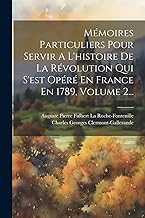 Mémoires Particuliers Pour Servir A L'histoire De La Révolution Qui S'est Opéré En France En 1789, Volume 2...