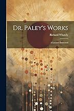 Dr. Paley's Works: A Lecture Delivered