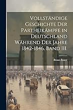 Vollständige Geschichte der Partheikämpfe in Deutschland während der Jahre 1842-1846. Band III.