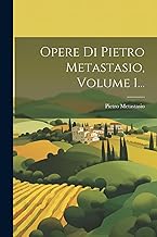 Opere Di Pietro Metastasio, Volume 1...