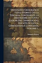 Dizionario Geografico Fisico Storico Della Toscana, Contenente La Descrzione Di Tutti I Luoghi Del Granducato, Ducato Di Lucca, Garfagnana E Lunigiana, Volume 1...