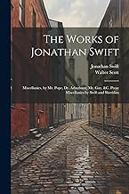The Works of Jonathan Swift: Miscellanies, by Mr. Pope, Dr. Arbuthnot, Mr. Gay, &c. Prose Miscellanies by Swift and Sheridan
