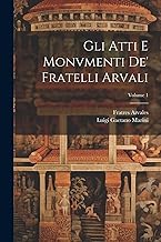 Gli Atti E Monvmenti De' Fratelli Arvali; Volume 1