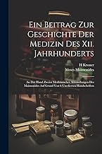 Ein Beitrag Zur Geschichte Der Medizin Des Xii. Jahrhunderts: An Der Hand Zweier Medizinischer Abhandlungen Des Maimonides Auf Grund Von 6 Unedierten Handschriften