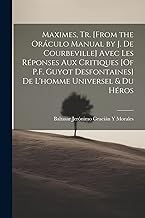 Maximes, Tr. [From the Oráculo Manual by J. De Courbeville] Avec Les Réponses Aux Critiques [Of P.F. Guyot Desfontaines] De L'homme Universel & Du Héros