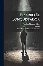 Pizarro el conquistador: Drama original en cinco actos y en verso