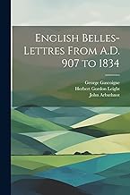 English Belles-Lettres From A.D. 907 to 1834