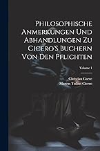 Philosophische Anmerkungen Und Abhandlungen Zu Cicero'S Buchern Von Den Pflichten; Volume 1