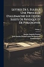 Lettres De L. Euler À Une Princesse D'allemagne Sur Divers Sujets De Physique Et De Philosophie; Volume 1