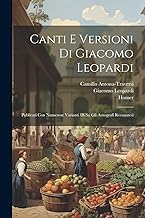Canti E Versioni Di Giacomo Leopardi: Publicati Con Numerose Varianti Di Su Gli Autografi Recanatesi