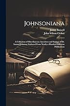 Johnsoniana: A Collection of Miscellaneous Anecdotes and Sayings of Dr. Samuel Johnson, Gathered From Nearly a Hundred Different Publications