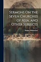 Sermons On the Seven Churches of Asia, and Other Subjects