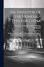 The Inventor of the Numeral-Type for China: By the Use of Which Illiterate Chinese Both Blind and Sighted Can Very Quickly Be Taught to Read and Write Fluently
