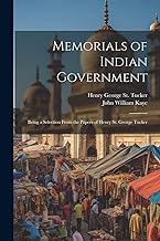 Memorials of Indian Government: Being a Selection From the Papers of Henry St. George Tucker