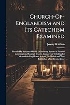 Church-Of-Englandism and Its Catechism Examined: Preceded by Strictures On the Exclusionary System As Pursued in the National Society's Schools, ... and Non-Established Churches and Conc