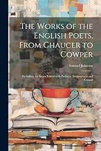 The Works of the English Poets, from Chaucer to Cowper: Including the Series Edited with Prefaces, Biographical and Critical