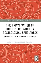 The Privatisation of Higher Education in Postcolonial Bangladesh: The Politics of Intervention and Control