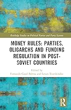 Money Rules: Parties, Oligarchs and Funding Regulation in Post-Soviet Countries: Money rules