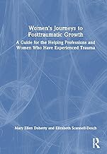 Women’s Journeys to Posttraumatic Growth: A Guide for the Helping Professions and Women Who Have Experienced Trauma