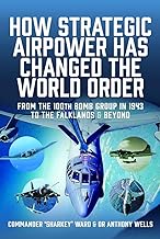 How Strategic Airpower has Changed the World Order: From the 100th Bomb Group in 1943 to the Falklands and Beyond