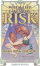 When Life Gives You Risk, Make Risk Theatre: Three Tragedies and Six Essays