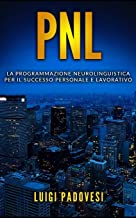 PNL: La Programmazione Neurolinguistica per il Successo Personale e Lavorativo. Contiene PNL Per Il Successo e PNL Per La Vendita