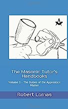 The Masonic Tutor's Handbooks: Voume 1 - The Duties of an Apprentice Master