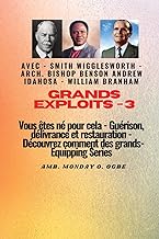 Grands Exploits - 3 Vous êtes né pour cela - Guérison, délivrance et restauration: Découvrez comment des plus grands (French Edition)