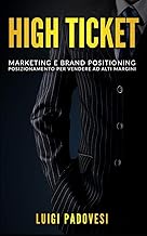 HIGH TICKET: Marketing e Brand Positioning. Posizionamento per Vendere ad Alti Margini