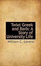 Twixt Greek and Barb a Story of University Life