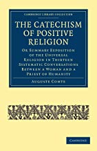 The Catechism of Positive Religion: Or Summary Exposition of the Universal Religion in Thirteen Systematic Conversations between a Woman and a Priest of Humanity