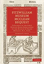 Fitzwilliam Museum McClean Bequest: Catalogue of the Early Printed Books Bequeathed to the Museum by Frank McClean, M.A., F.R.S.